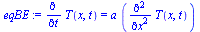 `:=`(eqBE, diff(T(x, t), t) = `*`(a, `*`(diff(T(x, t), `$`(x, 2)))))