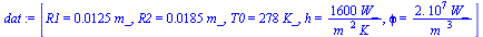 [R1 = `+`(`*`(0.125e-1, `*`(m_))), R2 = `+`(`*`(0.185e-1, `*`(m_))), T0 = `+`(`*`(278, `*`(K_))), h = `+`(`/`(`*`(1600, `*`(W_)), `*`(`^`(m_, 2), `*`(K_)))), phi = `+`(`/`(`*`(0.2e8, `*`(W_)), `*`(`^`...