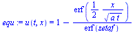u(t, x) = `+`(1, `-`(`/`(`*`(erf(`+`(`/`(`*`(`/`(1, 2), `*`(x)), `*`(`^`(`*`(a, `*`(t)), `/`(1, 2))))))), `*`(erf(zetaf)))))