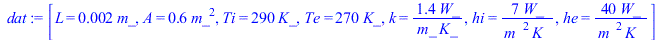 [L = `+`(`*`(0.2e-2, `*`(m_))), A = `+`(`*`(.6, `*`(`^`(m_, 2)))), Ti = `+`(`*`(290, `*`(K_))), Te = `+`(`*`(270, `*`(K_))), k = `+`(`/`(`*`(1.4, `*`(W_)), `*`(m_, `*`(K_)))), hi = `+`(`/`(`*`(7, `*`(...