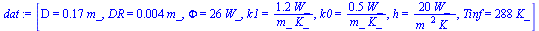 [D = `+`(`*`(.17, `*`(m_))), DR = `+`(`*`(0.4e-2, `*`(m_))), Phi = `+`(`*`(26, `*`(W_))), k1 = `+`(`/`(`*`(1.2, `*`(W_)), `*`(m_, `*`(K_)))), k0 = `+`(`/`(`*`(.5, `*`(W_)), `*`(m_, `*`(K_)))), h = `+`...