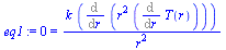 0 = `/`(`*`(k, `*`(Diff(`*`(`^`(r, 2), `*`(Diff(T(r), r))), r))), `*`(`^`(r, 2)))
