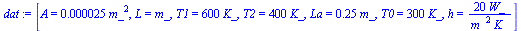 [A = `+`(`*`(0.25e-4, `*`(`^`(m_, 2)))), L = m_, T1 = `+`(`*`(600, `*`(K_))), T2 = `+`(`*`(400, `*`(K_))), La = `+`(`*`(.25, `*`(m_))), T0 = `+`(`*`(300, `*`(K_))), h = `+`(`/`(`*`(20, `*`(W_)), `*`(`...