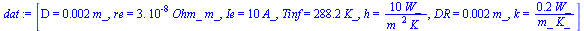 [D = `+`(`*`(0.2e-2, `*`(m_))), re = `+`(`*`(0.3e-7, `*`(Ohm_, `*`(m_)))), Ie = `+`(`*`(10, `*`(A_))), Tinf = `+`(`*`(288.2, `*`(K_))), h = `+`(`/`(`*`(10, `*`(W_)), `*`(`^`(m_, 2), `*`(K_)))), DR = `...