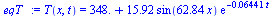T(x, t) = `+`(348., `*`(15.92, `*`(sin(`+`(`*`(62.84, `*`(x)))), `*`(exp(`+`(`-`(`*`(0.6441e-1, `*`(t)))))))))