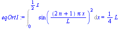 Int(`*`(`^`(sin(`/`(`*`(`+`(`*`(2, `*`(n)), 1), `*`(Pi, `*`(x))), `*`(L))), 2)), x = 0 .. `+`(`*`(`/`(1, 2), `*`(L)))) = `+`(`*`(`/`(1, 4), `*`(L)))