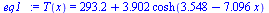 T(x) = `+`(293.2, `*`(3.902, `*`(cosh(`+`(3.548, `-`(`*`(7.096, `*`(x))))))))