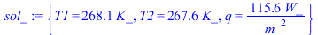 {T1 = `+`(`*`(268.1, `*`(K_))), T2 = `+`(`*`(267.6, `*`(K_))), q = `+`(`/`(`*`(115.6, `*`(W_)), `*`(`^`(m_, 2))))}