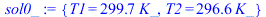 {T1 = `+`(`*`(299.7, `*`(K_))), T2 = `+`(`*`(296.6, `*`(K_)))}