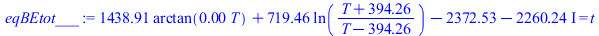 `+`(`*`(1438.910605, `*`(arctan(`+`(`*`(0.2536387608e-2, `*`(T)))))), `*`(719.4553026, `*`(ln(`/`(`*`(`+`(T, 394.2615068)), `*`(`+`(T, `-`(394.2615068))))))), `+`(`-`(2372.531776), `-`(`*`(2260.235494...