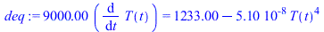 `+`(`*`(9000.000, `*`(diff(T(t), t)))) = `+`(1233.000003, `-`(`*`(0.51030e-7, `*`(`^`(T(t), 4)))))
