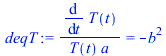 `/`(`*`(diff(T(t), t)), `*`(T(t), `*`(a))) = `+`(`-`(`*`(`^`(b, 2))))