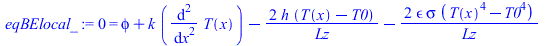 0 = `+`(phi, `*`(k, `*`(diff(diff(T(x), x), x))), `-`(`/`(`*`(2, `*`(h, `*`(`+`(T(x), `-`(T0))))), `*`(Lz))), `-`(`/`(`*`(2, `*`(epsilon, `*`(sigma, `*`(`+`(`*`(`^`(T(x), 4)), `-`(`*`(`^`(T0, 4)))))))...