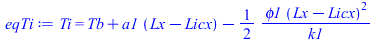 Ti = `+`(Tb, `*`(a1, `*`(`+`(Lx, `-`(Licx)))), `-`(`/`(`*`(`/`(1, 2), `*`(phi1, `*`(`^`(`+`(Lx, `-`(Licx)), 2)))), `*`(k1))))