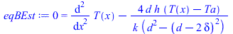 0 = `+`(diff(diff(T(x), x), x), `-`(`/`(`*`(4, `*`(d, `*`(h, `*`(`+`(T(x), `-`(Ta)))))), `*`(k, `*`(`+`(`*`(`^`(d, 2)), `-`(`*`(`^`(`+`(d, `-`(`*`(2, `*`(delta)))), 2)))))))))