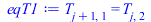 Typesetting:-mprintslash([eqT1 := T[`+`(j, 1), 1] = T[j, 2]], [T[`+`(j, 1), 1] = T[j, 2]])