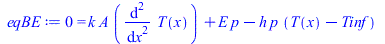 Typesetting:-mprintslash([eqBE := 0 = `+`(`*`(k, `*`(A, `*`(diff(T(x), `$`(x, 2))))), `*`(E, `*`(p)), `-`(`*`(h, `*`(p, `*`(`+`(T(x), `-`(Tinf)))))))], [0 = `+`(`*`(k, `*`(A, `*`(diff(diff(T(x), x), x...
