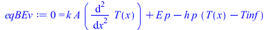 Typesetting:-mprintslash([eqBEv := 0 = `+`(`*`(k, `*`(A, `*`(diff(T(x), `$`(x, 2))))), `*`(E, `*`(p)), `-`(`*`(h, `*`(p, `*`(`+`(T(x), `-`(Tinf)))))))], [0 = `+`(`*`(k, `*`(A, `*`(diff(diff(T(x), x), ...