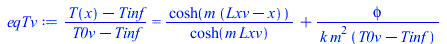 Typesetting:-mprintslash([eqTv := `/`(`*`(`+`(T(x), `-`(Tinf))), `*`(`+`(T0v, `-`(Tinf)))) = `+`(`/`(`*`(cosh(`*`(m, `*`(`+`(Lxv, `-`(x)))))), `*`(cosh(`*`(m, `*`(Lxv))))), `/`(`*`(phi), `*`(k, `*`(`^...