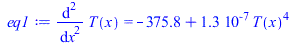 diff(diff(T(x), x), x) = `+`(`-`(375.8007512), `*`(0.1252485090e-6, `*`(`^`(T(x), 4))))