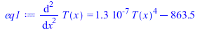 diff(diff(T(x), x), x) = `+`(`*`(0.1252485090e-6, `*`(`^`(T(x), 4))), `-`(863.4696164))