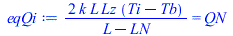Typesetting:-mprintslash([eqQi := `+`(`/`(`*`(2, `*`(k, `*`(L, `*`(Lz, `*`(`+`(Ti, `-`(Tb))))))), `*`(`+`(L, `-`(LN))))) = QN], [`+`(`/`(`*`(2, `*`(k, `*`(L, `*`(Lz, `*`(`+`(Ti, `-`(Tb))))))), `*`(`+`...