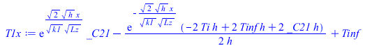 Typesetting:-mprintslash([T1x := `+`(`*`(exp(`/`(`*`(`^`(2, `/`(1, 2)), `*`(`^`(h, `/`(1, 2)), `*`(x))), `*`(`^`(k1, `/`(1, 2)), `*`(`^`(Lz, `/`(1, 2)))))), `*`(_C21)), `-`(`/`(`*`(`/`(1, 2), `*`(exp(...