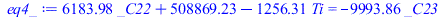 eq4_ := `+`(`*`(6183.977725, `*`(_C22)), 508869.2265, `-`(`*`(1256.314024, `*`(Ti)))) = `+`(`-`(`*`(9993.862166, `*`(_C23)))); 