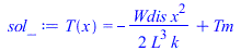 Typesetting:-mprintslash([sol_ := T(x) = `+`(`-`(`/`(`*`(`/`(1, 2), `*`(Wdis, `*`(`^`(x, 2)))), `*`(`^`(L, 3), `*`(k)))), Tm)], [T(x) = `+`(`-`(`/`(`*`(`/`(1, 2), `*`(Wdis, `*`(`^`(x, 2)))), `*`(`^`(L...