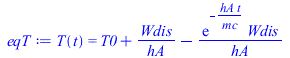 Typesetting:-mprintslash([eqT := T(t) = `+`(T0, `/`(`*`(Wdis), `*`(hA)), `-`(`/`(`*`(exp(`+`(`-`(`/`(`*`(hA, `*`(t)), `*`(mc))))), `*`(Wdis)), `*`(hA))))], [T(t) = `+`(T0, `/`(`*`(Wdis), `*`(hA)), `-`...