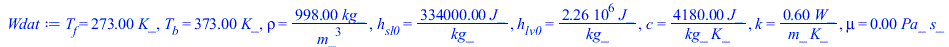 Typesetting:-mprintslash([Wdat := T[f] = `+`(`*`(273., `*`(K_))), T[b] = `+`(`*`(373., `*`(K_))), rho = `+`(`/`(`*`(998., `*`(kg_)), `*`(`^`(m_, 3)))), h[sl0] = `+`(`/`(`*`(334000., `*`(J_)), `*`(kg_)...