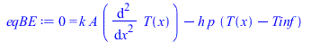 Typesetting:-mprintslash([eqBE := 0 = `+`(`*`(k, `*`(A, `*`(diff(T(x), `$`(x, 2))))), `-`(`*`(h, `*`(p, `*`(`+`(T(x), `-`(Tinf)))))))], [0 = `+`(`*`(k, `*`(A, `*`(diff(diff(T(x), x), x)))), `-`(`*`(h,...