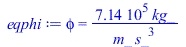 phi = `+`(`/`(`*`(714285.7145, `*`(kg_)), `*`(m_, `*`(`^`(s_, 3)))))