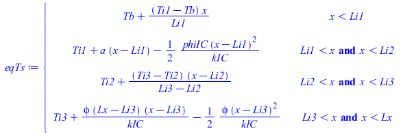 piecewise(`<`(x, Li1), `+`(Tb, `/`(`*`(`+`(Ti1, `-`(Tb)), `*`(x)), `*`(Li1))), `and`(`<`(Li1, x), `<`(x, Li2)), `+`(Ti1, `*`(a, `*`(`+`(x, `-`(Li1)))), `-`(`/`(`*`(`/`(1, 2), `*`(phiIC, `*`(`^`(`+`(x,...