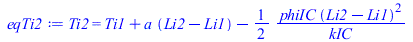Ti2 = `+`(Ti1, `*`(a, `*`(`+`(Li2, `-`(Li1)))), `-`(`/`(`*`(`/`(1, 2), `*`(phiIC, `*`(`^`(`+`(Li2, `-`(Li1)), 2)))), `*`(kIC))))