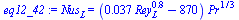 Nus[L] = `*`(`+`(`*`(0.37e-1, `*`(`^`(Rey[L], .8))), `-`(870)), `*`(`^`(Pr, `/`(1, 3))))