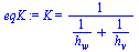 K = `/`(1, `*`(`+`(`/`(1, `*`(h[w])), `/`(1, `*`(h[v])))))