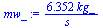 `+`(`/`(`*`(6.352, `*`(kg_)), `*`(s_)))