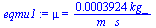 mu = `+`(`/`(`*`(0.3924e-3, `*`(kg_)), `*`(m_, `*`(s_))))