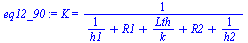 K = `/`(1, `*`(`+`(`/`(1, `*`(h1)), R1, `/`(`*`(Lth), `*`(k)), R2, `/`(1, `*`(h2)))))
