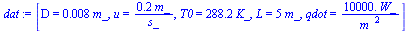 [D = `+`(`*`(0.8e-2, `*`(m_))), u = `+`(`/`(`*`(.2, `*`(m_)), `*`(s_))), T0 = `+`(`*`(288.2, `*`(K_))), L = `+`(`*`(5, `*`(m_))), qdot = `+`(`/`(`*`(0.10e5, `*`(W_)), `*`(`^`(m_, 2))))]