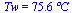 Tw = `+`(`*`(75.6, `*`(?C)))