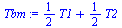 `+`(`*`(`/`(1, 2), `*`(T1)), `*`(`/`(1, 2), `*`(T2)))