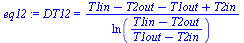 DT12 = `/`(`*`(`+`(T1in, `-`(T2out), `-`(T1out), T2in)), `*`(ln(`/`(`*`(`+`(T1in, `-`(T2out))), `*`(`+`(T1out, `-`(T2in)))))))