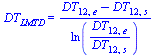 DT[LMTD] = `/`(`*`(`+`(DT[12, e], `-`(DT[12, s]))), `*`(ln(`/`(`*`(DT[12, e]), `*`(DT[12, s])))))
