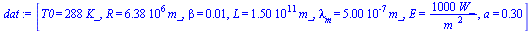 [T0 = `+`(`*`(288, `*`(K_))), R = `+`(`*`(0.6378e7, `*`(m_))), beta = 0.1e-1, L = `+`(`*`(0.15e12, `*`(m_))), lambda[m] = `+`(`*`(0.5e-6, `*`(m_))), E = `+`(`/`(`*`(1000, `*`(W_)), `*`(`^`(m_, 2)))), ...