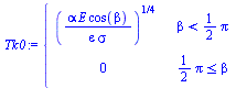 piecewise(`<`(beta, `+`(`*`(`/`(1, 2), `*`(Pi)))), `*`(`^`(`/`(`*`(alpha, `*`(E, `*`(cos(beta)))), `*`(epsilon, `*`(sigma))), `/`(1, 4))), `<=`(`+`(`*`(`/`(1, 2), `*`(Pi))), beta), 0)