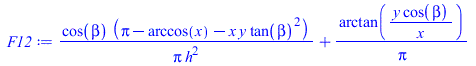 Typesetting:-mprintslash([F12 := `+`(`/`(`*`(cos(beta), `*`(`+`(Pi, `-`(arccos(x)), `-`(`*`(x, `*`(y, `*`(`^`(tan(beta), 2)))))))), `*`(Pi, `*`(`^`(h, 2)))), `/`(`*`(arctan(`/`(`*`(y, `*`(cos(beta))),...
