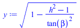 Typesetting:-mprintslash([y := `*`(`^`(`+`(1, `-`(`/`(`*`(`+`(`*`(`^`(h, 2)), `-`(1))), `*`(`^`(tan(beta), 2))))), `/`(1, 2)))], [`*`(`^`(`+`(1, `-`(`/`(`*`(`+`(`*`(`^`(h, 2)), `-`(1))), `*`(`^`(tan(b...