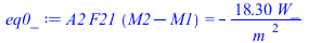 `*`(A2, `*`(F21, `*`(`+`(M2, `-`(M1))))) = `+`(`-`(`/`(`*`(18.30351582, `*`(W_)), `*`(`^`(m_, 2)))))